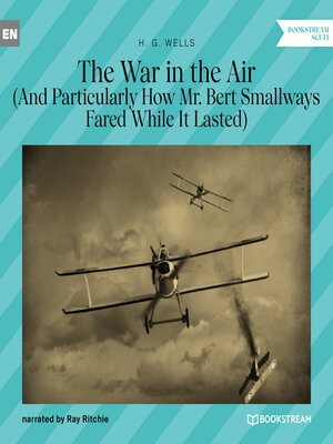 cover image of The War in the Air--And Particularly How Mr. Bert Smallways Fared While It Lasted (Unabridged)
